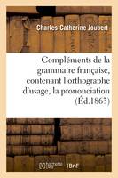 Compléments de la grammaire française, contenant l'orthographe d'usage, la prononciation - Joubert