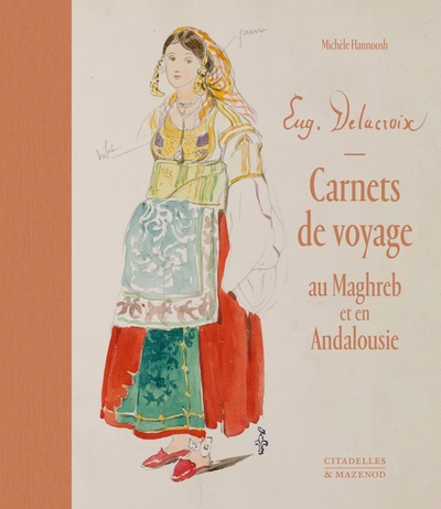 Eugène Delacroix. Carnets De Voyage Au Maghreb Et En Andalousie