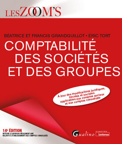 Comptabilité Des Sociétés Et Des Groupes, À Jour Des Modifications Juridiques, Fiscales Et Sociales Applicables Aux Comptes Sociaux Et Aux Comptes Consolidés - Eric Tort, Francis Grandguillot, Béatrice Grandguillot