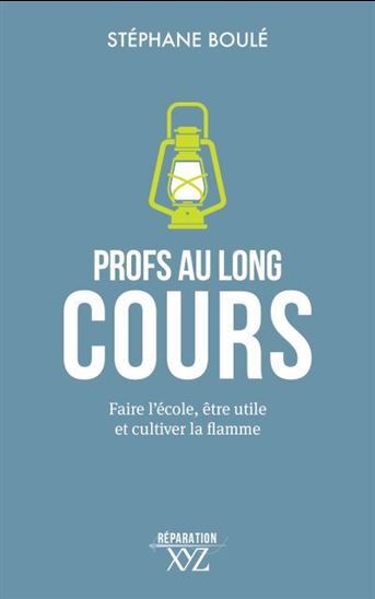 Profs Au Long Cours. Faire L'Ecole, Etre Utile Et Cultiver La