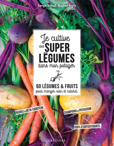 Je cultive des super légumes dans mon potager / 60 légumes & fruits pour manger sain et naturel - Serge Schall