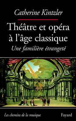 Théâtre et Opéra à l'âge classique - Une familière étrangeté -