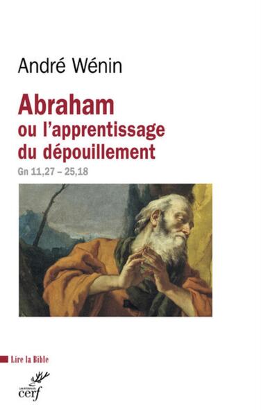 Abraham ou l'apprentissage du dépouillement - André Wénin