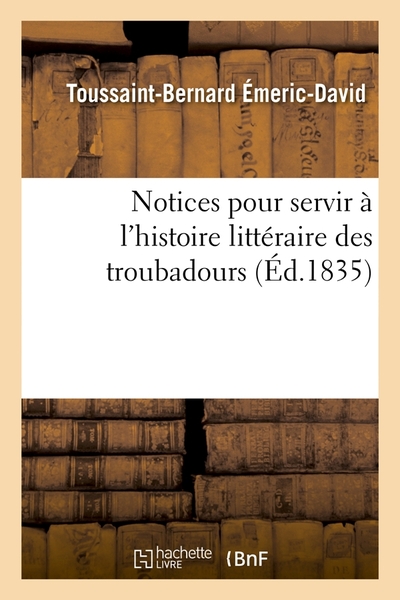 Notices Pour Servir À L'Histoire Littéraire Des Troubadours (Éd.1835)