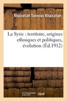 La Syrie : territoire, origines ethniques et politiques, évolution... - Khairallah Tannous Khairallah