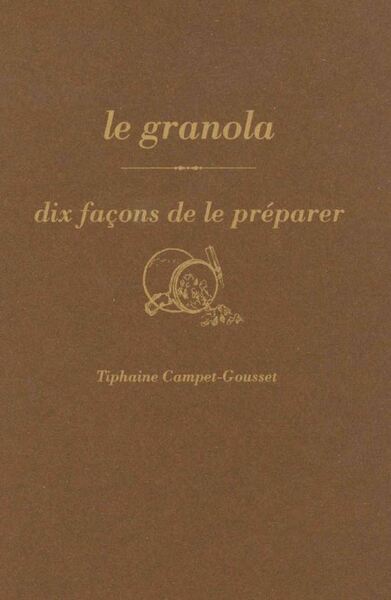 Le Granola, Dix Façons De Le Préparer - Tiphaine Campet Gousset