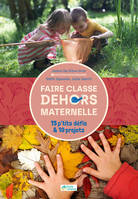 Faire classe dehors en maternelle / 15 p'tits défis & 10 projets - Julie Gentil