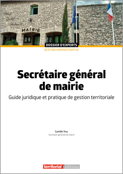 Secrétaire Général De Mairie, Guide Juridique Et Pratique De Gestion Territoriale - Camille Truc