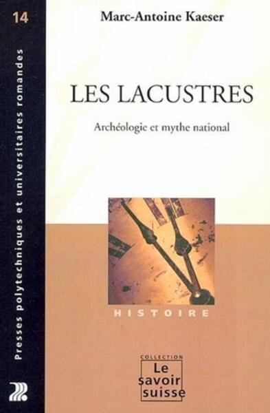 Les Lacustres. Archeologie Et Mythe National (14) Histoire, Archéologie Et Mythe National - Marc-Antoine Kaeser