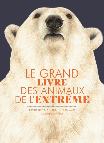 Le grand livre des animaux de l'extrême - Sophie Blitman, juliette Ravaux