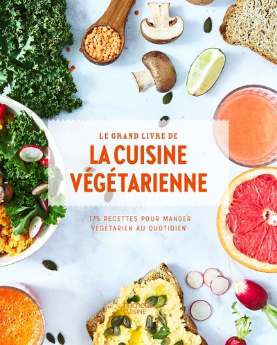 Le grand livre de la cuisine végétarienne / 175 recettes pour manger végétarien au quotidien