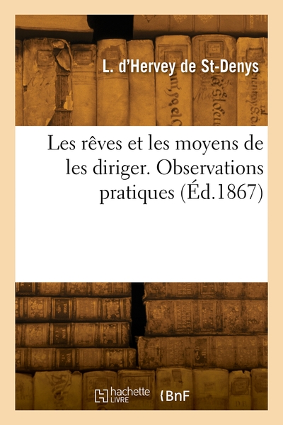 Les rêves et les moyens de les diriger. Observations pratiques