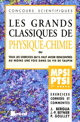 Les grands classiques de physique et chimie, MPSI PTSI 1re annee- ou tous les exercices qu'il faut avoir rencontres au moins une fois dans sa vie de taupin- concours scientifiques- nouveau programme 95- exercices corriges et commentes- mecanique, ...