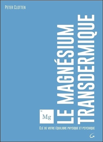 Le magnésium transdermique - clé de votre équilibre physique et psychique - Peter Clotten