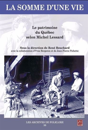 La Somme D'Une Vie. Le Patrimoine Du Quebec Selon Michel Lessard