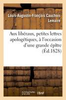 Aux libéraux, petites lettres apologétiques, à l'occasion d'une grande épître - Louis-Augustin-François Cauchois Lemaire