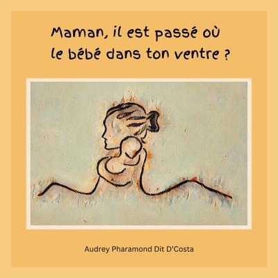 Maman, il est passé où le bébé dans ton ventre ? - Audrey Pharamond Dit D'Costa