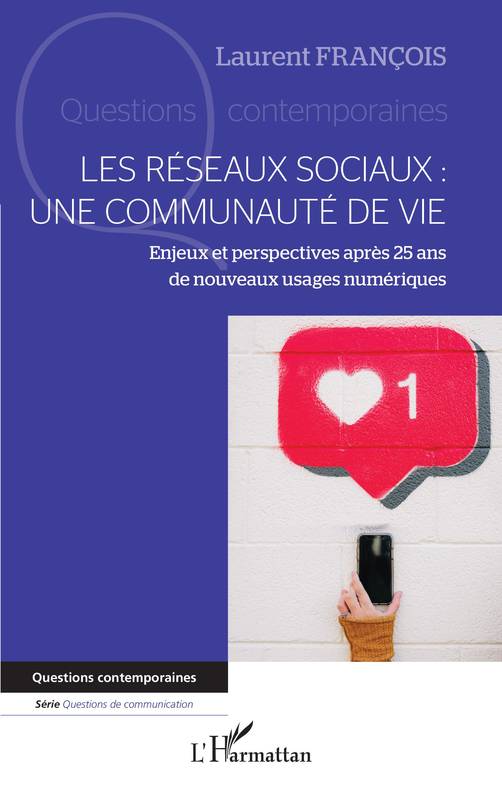 Les Réseaux Sociaux : Une Communauté De Vie, Enjeux Et Perspectives Après 25 Ans De Nouveaux Usages Numériques - Laurent François