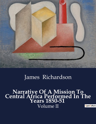 Narrative Of A Mission To Central Africa Performed In The Years 1850-51