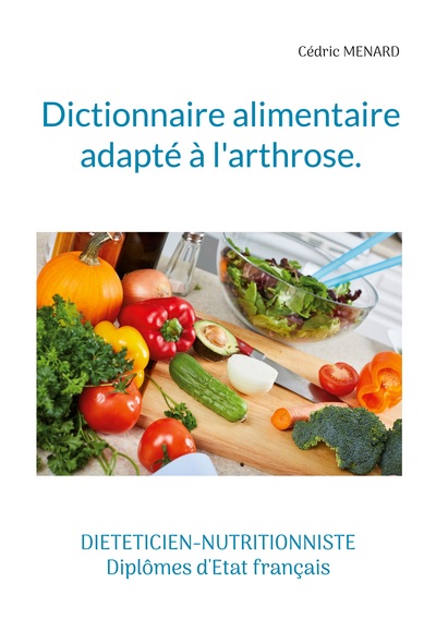 Dictionnaire alimentaire adapté à l'arthrose. - Cédric Ménard