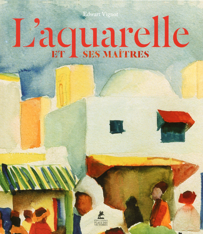 L'aquarelle et ses maîtres - Edwart Vignot