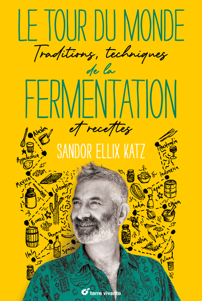 Le Tour Du Monde De La Fermentation, Traditions, Techniques Et Recettes