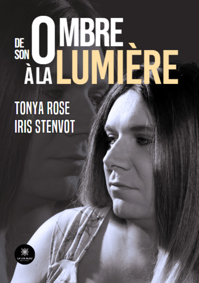 De son ombre à la lumière - Tonya Rose Iris Stenvot