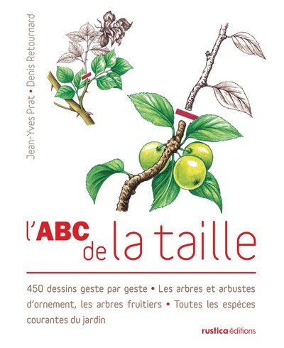 L'Abc De La Taille, 450 Dessins Geste Par Geste - Les Arbres Et Arbustes D'Ornement, Les Arbres Fruitiers - Toutes Les E - Jean-Yves Prat, Denis Retournard