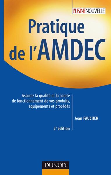 Pratique De L'Amdec - 2e Édition, Assurez La Qualité Et La Sûreté De Fonctionnement De Vos Produits, Équipements Et Procédés