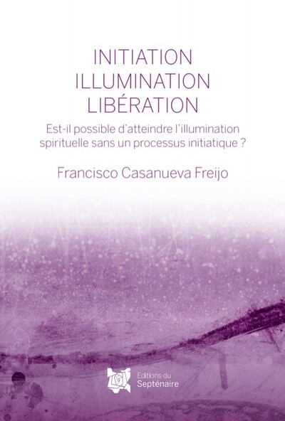 Initiation, Illumination, Liberation, Est-Il Possible D'Atteindre L'Illumination Spirituelle Sans Un Processus Initiatique?