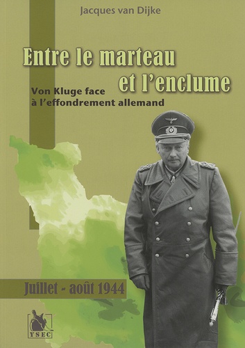 Entre le marteau et l'enclume. Von Kluge face à l'effondrement allemand, Juillet-Août 1944