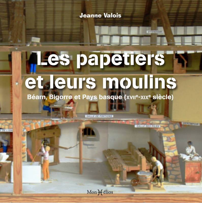 Les papetiers et leurs moulins. Béarn, Bigorre et Pays basque (17e-19e siècle)