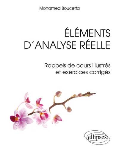 Eléments D’Analyse Réelle - Rappels De Cours Illustrés Et Exercices Corrigés - Mohamed Boucetta