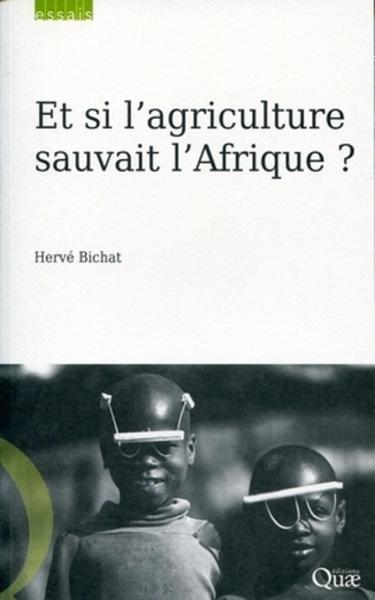 Et si l'agriculture sauvait l'Afrique ? - Hervé Bichat