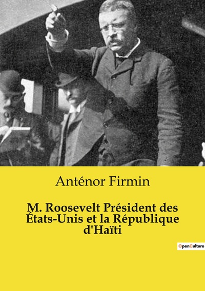 M. Roosevelt Président des États-Unis et la République d'Haïti - Anténor Firmin