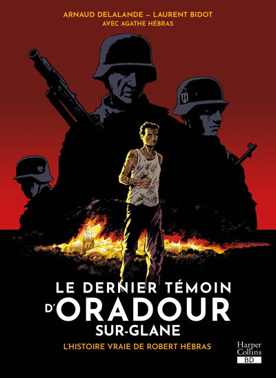 Le Dernier Témoin D'Oradour-Sur-Glane, L'Histoire Vraie De Robert Hébras