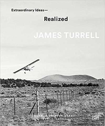 James Turrell Extraordinary Ideas Realized /Anglais