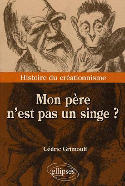 Mon père n'est pas un singe ? Histoire du créationnisme