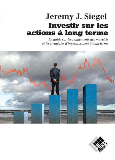 Investir Sur Les Actions A Long Terme - Le Guide Des Rendements Des Marches Et Les Strategies D'Inve