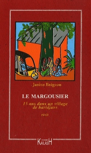 Le margousier - 15 ans dans un village de haridjans, 1962-1977 - Janine Brégeon