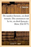 De nautico foenore, en droit romain. Des assurances sur la vie, en droit français : thèse