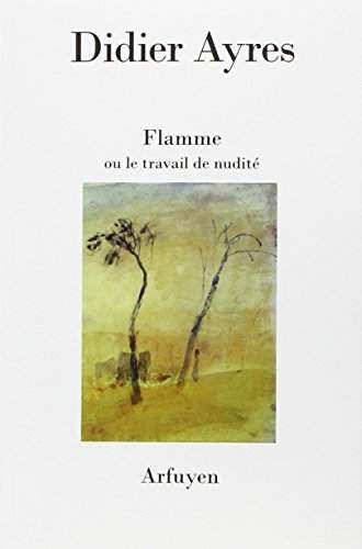 Flamme ou Le travail de nudité - Didier Ayres