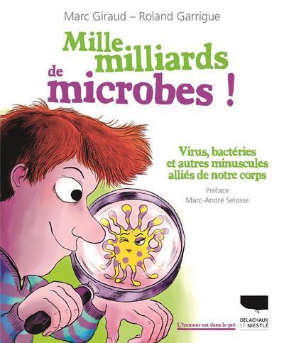 Mille Milliards De Microbes !, Virus, Bactéries Et Autres Minuscules Alliés De Notre Corps - Marc Giraud