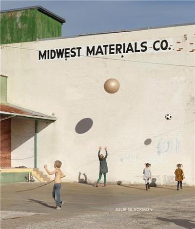 Julie Blackmon Midwest Materials /anglais - Blackmon Julie