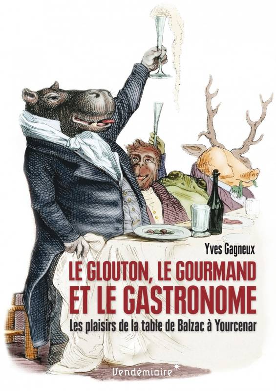 Le Glouton, Le Gourmand Et Le Gastronome, Les Plaisirs De La Table De Balzac À Yourcenar