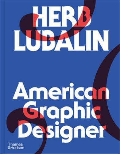 Herb Lubalin: American Graphic Designer 1918-1981 /anglais