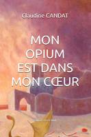 Mon opium est dans mon cœur - Claudine CANDAT