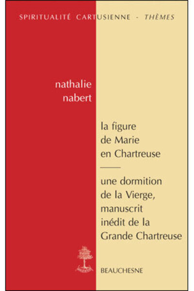 La Figure De Marie En Chartreuse, [Actes De La Journée D'Étude Du Cresc, Paris, Institut Catholique De Paris, 15 Mai 2008]