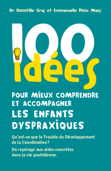 100 idées pour mieux comprendre et accompagner les enfants dyspraxiques : qu'est-ce que le trouble d - Gras, Domitille