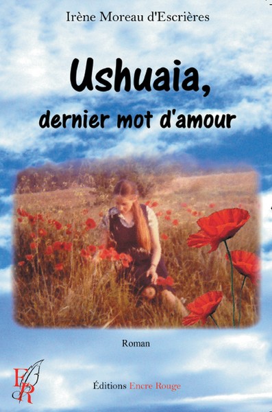 Ushuaïa, dernier mot d'amour - Irène Moreau D'Escrières